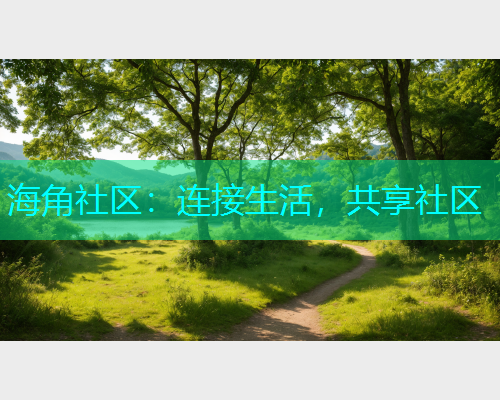 海角社区:连接生活,共享社区 海角社区:连接生活,共享社区