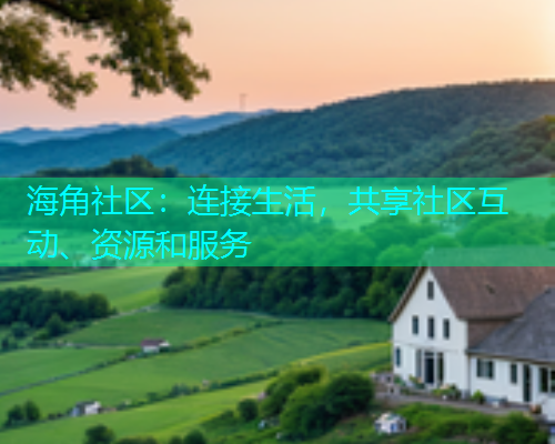 海角社区:连接生活,共享社区互动、资源和服务 海角社区:连接生活,共享社区互动、资源和服务