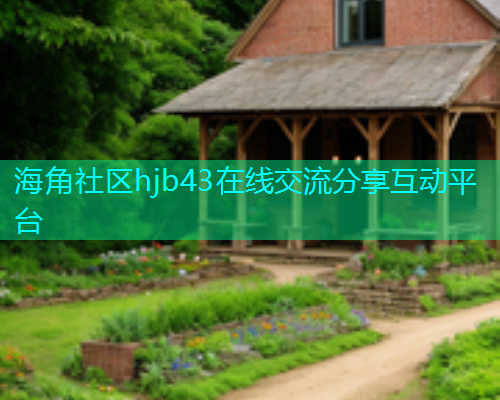 海角社区hjb43在线交流分享互动平台 海角社区hjb43在线交流分享互动平台