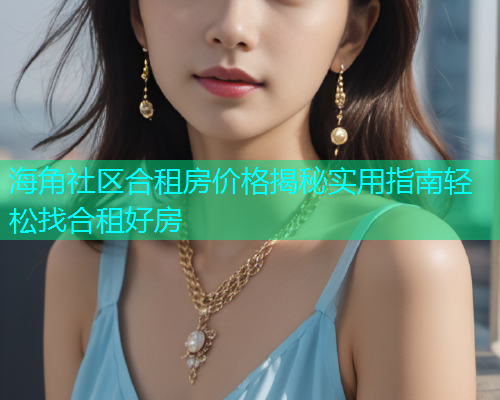 海角社区合租房价格揭秘实用指南轻松找合租好房