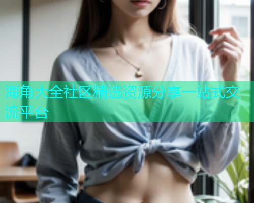 海角大全社区精选资源分享一站式交流平台